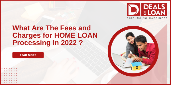 What are the fees and charges for home loan processing in 2022?