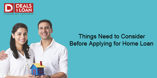 Things Need to Consider Before Applying for Home Loan