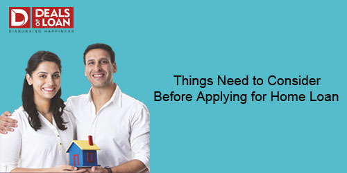 Things Need to Consider Before Applying for Home Loan